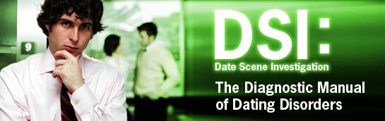 DSI: Date Scene Investigation – The Diagnostic Manual of Dating Disorders