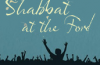 Coming Soon: “Shabbat at the Ford”